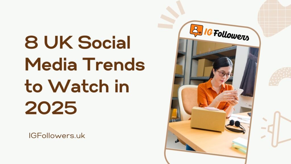 8 UK Social Media Trends to Watch in 2025